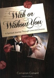 With or Without You: A Spiritual Journey Through Love and Divorce (Cameron Conant)