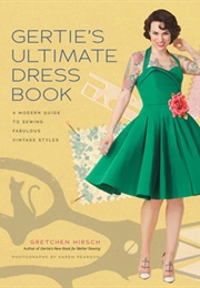 Gertie's Ultimate Dress Book: A Modern Guide to Sewing Fabulous Vintage Styles (Hirsch, Gretchen)