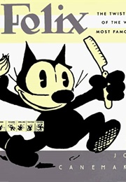 Felix: The Twisted Tale of the World&#39;s Most Famous Cat (John Canemaker)