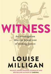 Witness: An Investigation Into the Brutal Cost of Seeking Justice (Louise Milligan)
