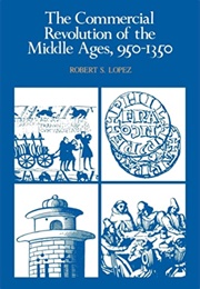 The Commercial Revolution of the Middle Ages, 950-1350 (Robert S. Lopez)