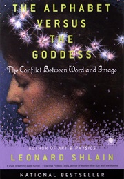 The Alphabet vs. the Goddess (Leonard Shlain)