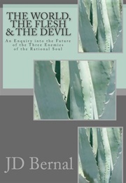 The World, the Flesh and the Devil (J.D. Bernal)