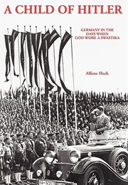 A Child of Hitler: Germany in the Days When God Wore a Swastika (Alfons Heck)