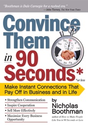 Convince Them in 90 Seconds or Less: Make Instant Connections That Pay off in Business and in Life (Nicholas Boothman)