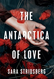 The Antartica of Love (Sara Stridsberg)
