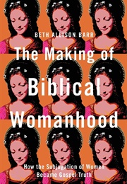 Making of Biblical Womanhood (Beth Allison Barr)