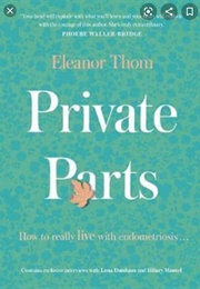 Private Parts: How to Really Live With Endometriosis (Eleanor Thom)