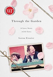 Through the Garden: A Love Story (With Cats) (Lorna Crozier)