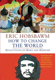 How to Change the World: Reflections on Marx and Marxism (Eric Hobsbawm)