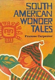 South American Wonder Tales (Frances Carpenter)
