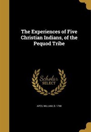 The Experiences of Five Christian Indians; or an Indian's Looking-Glass for the White Man (William Apess)