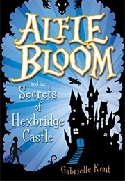 Alfie Bloom and the Secrets of Hexbridge Castle (Gabrielle Kent)