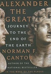 Alexander the Great: Journey to the End of the Earth (Norman F. Cantor)