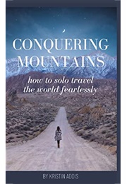 Conquering Mountains: How to Solo Travel the World Fearlessly (Kristin Addis)
