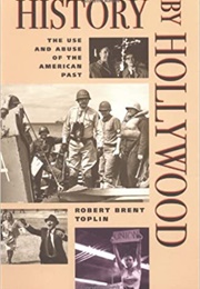 History by Hollywood: The Use and Abuse of the America Past (Robert Brent Toplin)