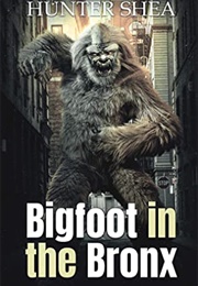 Bigfoot in the Bronx (Hunter Shea)
