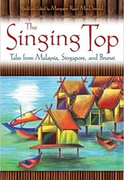 The Singing Top: Tales From Malaysia, Singapore, & Brunei (Margaret Read MacDonald)
