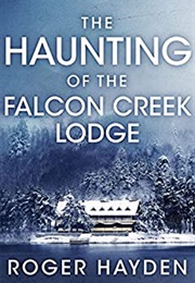 The Haunting of the Falcon Creek Lodge (Roger Hayden)
