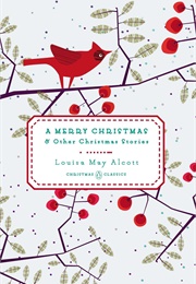 Christmas Classics: A Merry Christmas &amp; Other Christmas Stories (Louisa May Alcott)