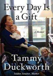 Every Day Is a Gift: A Memoir (Tammy Duckworth)