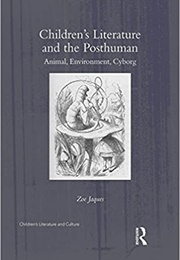 Children's Literature and the Posthuman: Animal, Environment, Cyborg (Zoe Jaques)