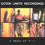 Outer Limits Recordings - I Need My TV Burning  Through the Night
