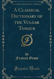 A Dictionary of the Vulgar Tongue (Francis Grose)