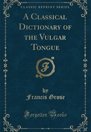 A Dictionary of the Vulgar Tongue (Francis Grose)