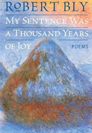 My Sentence Was a Thousand Years of Joy (Robert Bly)