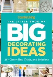 Country Living the Little Book of Big Decorating Ideas: 287 Clever Tips, Tricks, and Solutions (Katy McColl)
