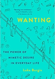 Wanting: The Power of Mimetic Desire in Everyday Life (Luke Burgis)
