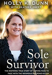 Sole Survivor: The Inspiring True Story of Coming Face to Face With the Infamous Railroad Killer (Holly K. Dunn)