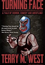 Turning Face: A Tale of Horror, Comedy and Wrestling! (Terry M. West)