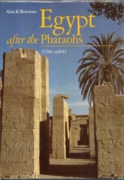 Egypt After the Pharaohs 332 BC-AD 642: From Alexander to the Arab Conquest (Alan K. Bowman)
