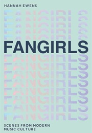 Fangirls: Scenes From Modern Music Culture (Hannah Ewens)