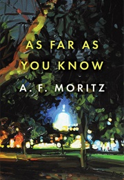 As Far as You Know (A.F. Moritz)