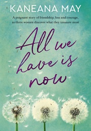 All We Have Is Now (Kaneana May)