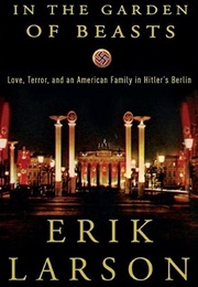 In the Garden of Beasts: Love, Terror, and an American Family in Hitler&#39;s Berlin (Erik Larson)