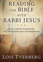 Reading the Bible With Rabbi Jesus: How a Jewish Perspective Can Transform Your Understanding (TVerberg, Lois)