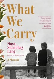 What We Carry (Maya Shanbhag Lang)