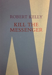 Kill the Messenger (Robert Kelly)