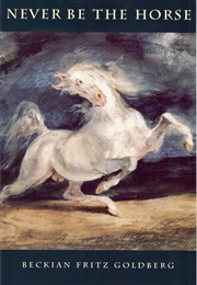 Never Be the Horse (Beckian Fritz Goldberg)