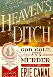 Heaven's Ditch: God, Gold, and Murder on the Erie Canal (Jack Kelly)