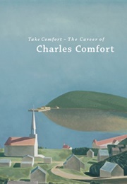 Take Comfort: The Career of Charles Comfort (Mary Jo Hughes)