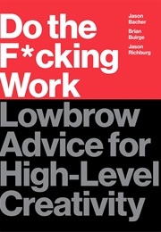 Do the F*Cking Work: Lowbrow Advice for High-Level Creativity (Brian Buirge)