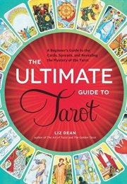 The Ultimate Guide to Tarot (Liz Dean)