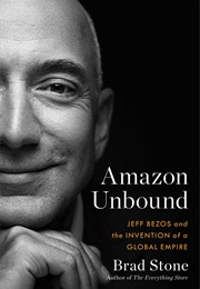 Amazon Unbound: Jeff Bezos and the Invention of a Global Empire (Brad Stone)