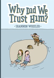 Why Did We Trust Him? (Shannon Wheeler)