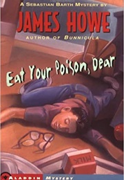 Eat Your Poison, Dear (James Howe)